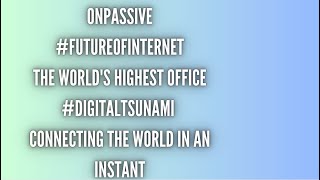 #ONPASSIVE #TheFutureOfInternet  ~ World's Highest Office