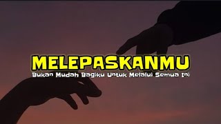 MELEPASKANMU BUKAN MUDAH BAGIKU UNTUK MELALUI SEMUA INI (Cover Lagu Terbaru) Lirik Lagu