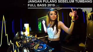 DJ JANGAN PULANG SEBELUM TUMBANG JUNGLE DUTCH FULL BASS 2019