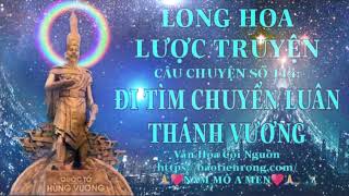 LONG HOA LƯỢC TRUYỆN SỐ 114 - ĐI TÌM CHUYỂN LUÂN THÁNH VƯƠNG