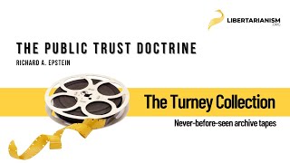 The Public Trust Doctrine (Richard Epstein) - The Turney Collection - Libertarianism.org