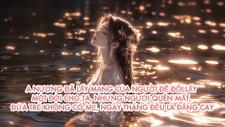 [FULL] A NƯƠNG ĐÃ LẤY MẠNG CỦA NGƯỜI ĐỂ ĐỔI LẤY MỘT ĐỜI CHO TA, NHƯNG NGƯỜI QUÊN MẤT …