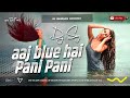 aaj blue hai pani pani pani dj remix jhan jhan bass mix 2025 sunny sunny dj remix