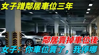 女子蹭鄰居車位三年，鄰居賣掉車位後，女子：你車位賣了，我停哪【謎蹤解碼】#好奇零零漆#人間易拉罐#seeker牛探長#談笑娛生#奇聞#故事#真相#案件解讀