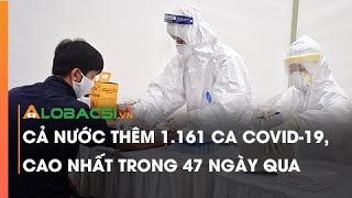 Cả nước thêm 1.161 ca COVID-19, cao nhất trong 47 ngày qua