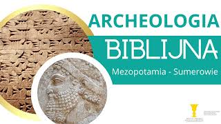 Archeologia biblijna | Kraina pomiędzy rzekami - Mezopotamia cz.1: Sumerowie