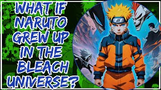 What If Naruto Grew Up in the Bleach Universe?