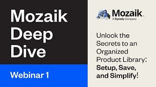 Mozaik Deep Dive - Webinar 1 - Unlock the Secrets to an Organized Product Library