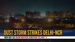 Dust storm strikes Delhi-NCR: India may see rough weather conditions till May 11