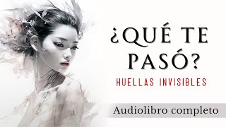 ¿Qué te pasó? Huellas invisibles - Audiolibro completo en español