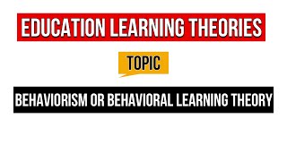 Educational Learning Theories | Behaviorism Learning Theory | Behavioral Learning Theory