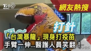 「台灣暴龍」現身打疫苗 手臂一伸... 醫護人員笑翻! ｜TVBS新聞｜網友熱搜