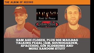 Sam Ash Closes, and a 90s Music Virtual Mailbag talking Pearl Jam, Soundgarden, Spacehog, and Hum