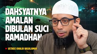 DAHSYATNYA SETIAP AMALAN BAIK BULAN SUCI RAMADHAN - Ustadz Khalid Basalamah