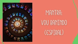 Mantra: Vou Banindo - Espiral