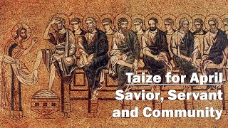 Taize for April: Savior, Servant and Community