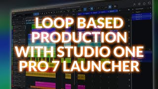 Using Studio One Pro 7’s Integrated Launcher For Loop Based Production