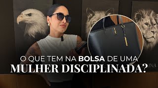 O QUE TEM NA BOLSA DE UMA MULHER DISCIPLINADA?