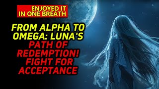 From Alpha to Omega: Luna's Path of Redemption!#Prophecy and Destiny #Path to Redemption