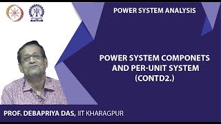 Lecture 17: Power System Componets and per-unit system(Contd.)