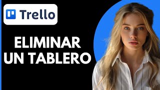 Cómo Eliminar un Tablero en Trello