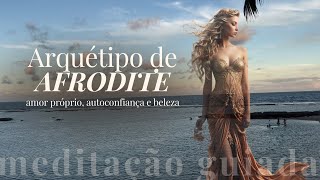 Meditação Guiada para Ativar o arquétipo da Afrodite / Amor próprio, Autoconfiança, Beleza