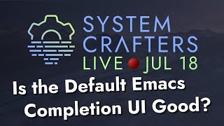 Is the Default Emacs Completion UI Good? - System Crafters Live!