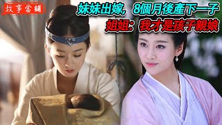 妹妹出嫁，8個月後產下一子，姐姐：我才是孩子親娘！| 民間故事 | 故事當舖