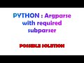 PYTHON : Argparse with required subparser