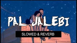 Pal - Arijit Singh & Shreya Ghoshal jalebi Song | Slowed and Reverb | Slowed And Reverb Song LOver