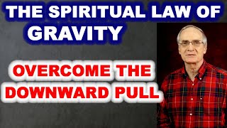 The Spiritual Law of Gravity - Overcome the Downward Pull