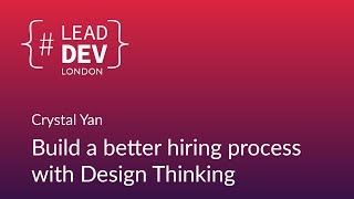 Build a Better Hiring Process with Design Thinking - Crystal Yan | #LeadDevLondon 2018