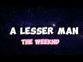 The Weeknd - A Lesser Man(Lyrics)