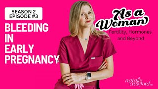 Bleeding in Early Pregnancy,As a Woman Podcast with Natalie Crawford, MD