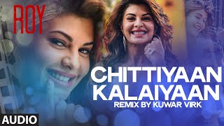 'Chittiyaan Kalaiyaan' FULL AUDIO SONG (REMIX) | Roy | Meet Bros Anjjan, Kuwar Virk | T-SERIES
