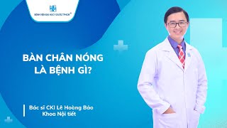 BÀN CHÂN NÓNG LÀ BỆNH GÌ? | UMC | Bệnh viện Đại học Y Dược TPHCM