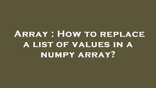 Array : How to replace a list of values in a numpy array?
