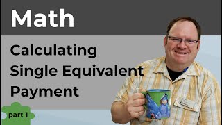 Calculating a Single Equivalent Payment - Part 1 of 2