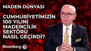 Maden Dünyası - Cumhuriyetimizin 100 Yılını Madencilik Sektörü Nasıl Geçirdi? | 24 Ekim 2023