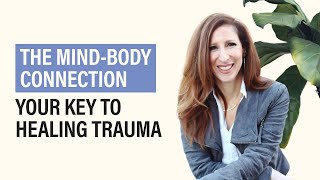 The Mind-Body Connection: Your Key to Healing Trauma