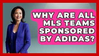 Why Are All MLS Teams Sponsored by Adidas? - The Sport Xpert