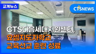 CTS다음세대지원센터, 요셉지도자학교 교육 선교 훈련 성료 (이한승)ㅣCTS뉴스