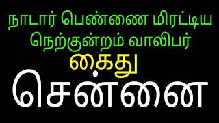 நாடார் மக்கள் பேரவை சென்னை பெண் மிரட்டியவர் கைது K.10.காவல் துறை புகார் T.சுயம்புலிங்கம்