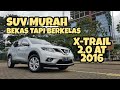 SUV BEKAS MURAH TAPI BERKELAS X-TRAIL 2.0 AT 2016