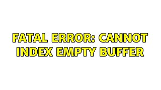 fatal error: Cannot index empty buffer