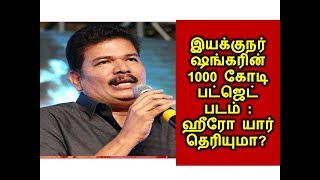 இயக்குநர் ஷங்கரின் 1000 கோடி பட்ஜெட் படம் : ஹீரோ யார் தெரியுமா?