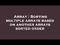 Array : Sorting multiple arrays based on another arrays sorted order