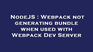 NodeJS : Webpack not generating bundle when used with Webpack Dev Server