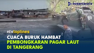 7 KM Lagi! Pembongkaran Pagar Laut di Tangerang Tertunda Akibat Cuaca Buruk | NTV TOPLINES