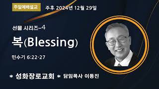 2024.12.29/ 송년주일예배(복 /선물 시리즈 (4)/민수기 6:22-27(이동진목사)